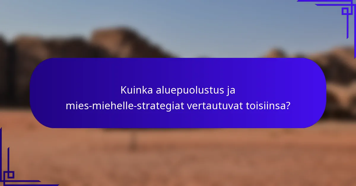 Kuinka aluepuolustus ja mies-miehelle-strategiat vertautuvat toisiinsa?