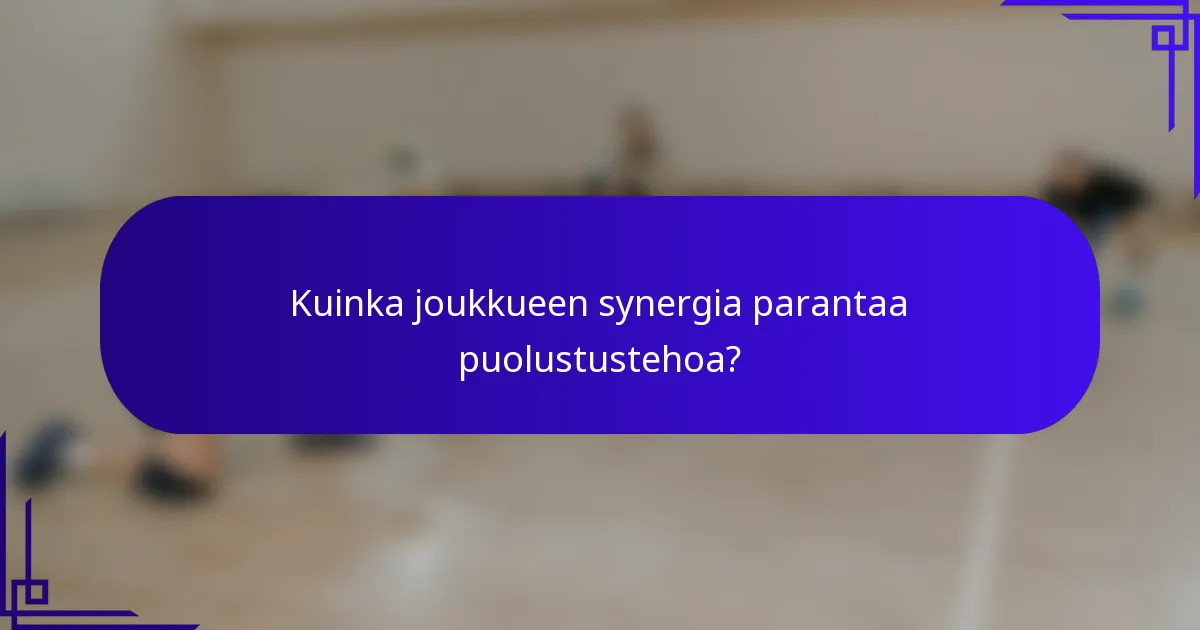 Kuinka joukkueen synergia parantaa puolustustehoa?