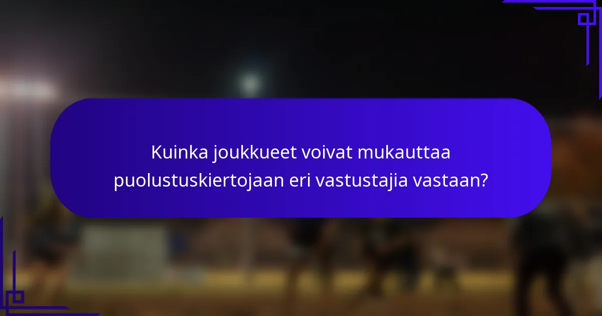 Kuinka joukkueet voivat mukauttaa puolustuskiertojaan eri vastustajia vastaan?