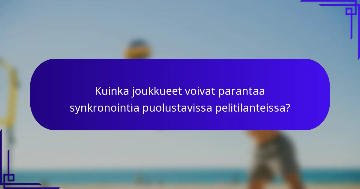 Kuinka joukkueet voivat parantaa synkronointia puolustavissa pelitilanteissa?
