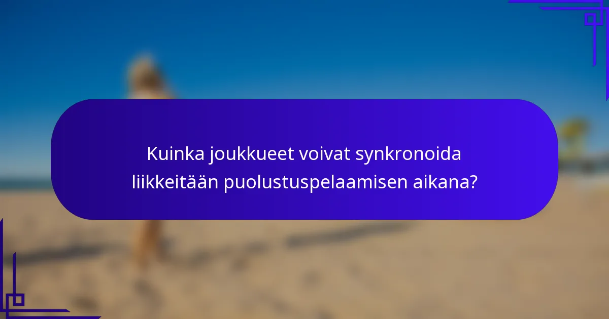 Kuinka joukkueet voivat synkronoida liikkeitään puolustuspelaamisen aikana?