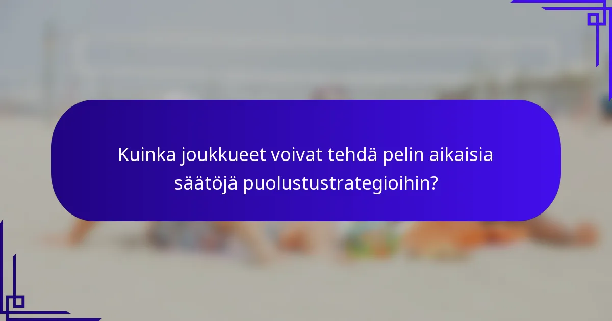 Kuinka joukkueet voivat tehdä pelin aikaisia säätöjä puolustustrategioihin?