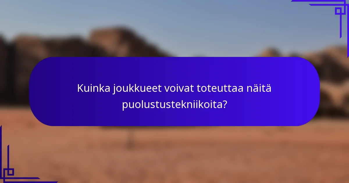 Kuinka joukkueet voivat toteuttaa näitä puolustustekniikoita?