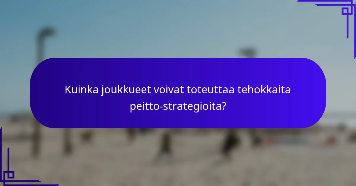 Kuinka joukkueet voivat toteuttaa tehokkaita peitto-strategioita?