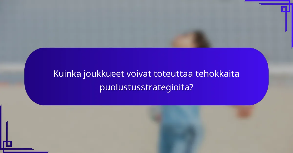 Kuinka joukkueet voivat toteuttaa tehokkaita puolustusstrategioita?