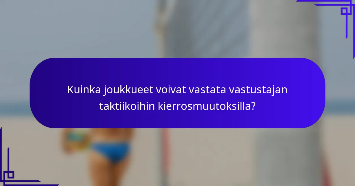 Kuinka joukkueet voivat vastata vastustajan taktiikoihin kierrosmuutoksilla?