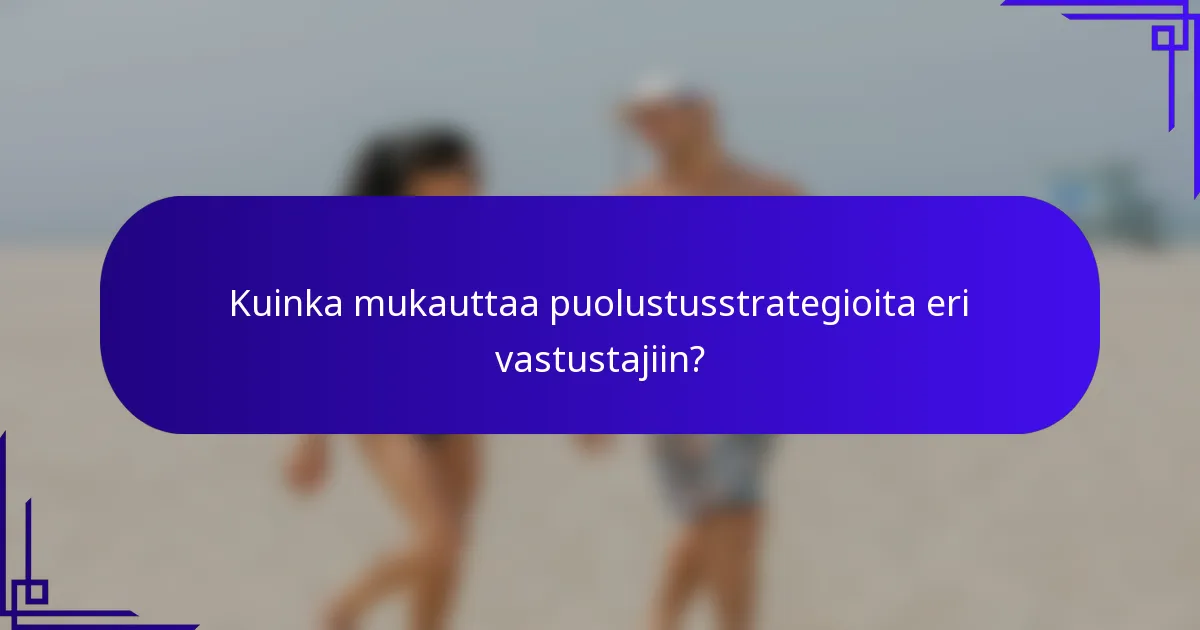 Kuinka mukauttaa puolustusstrategioita eri vastustajiin?