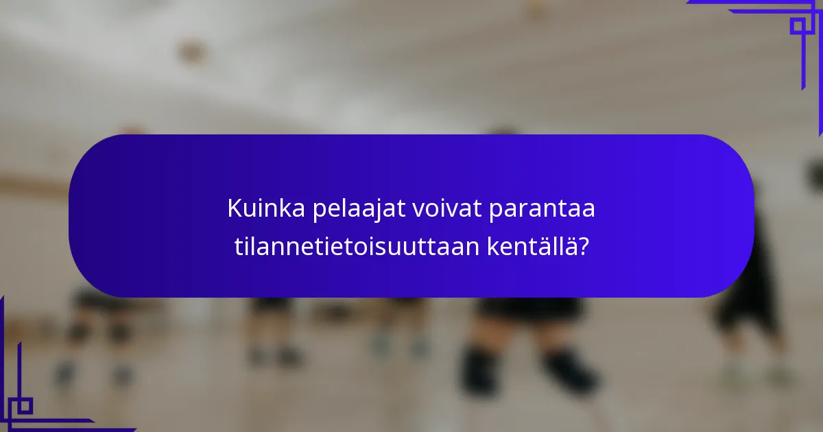 Kuinka pelaajat voivat parantaa tilannetietoisuuttaan kentällä?