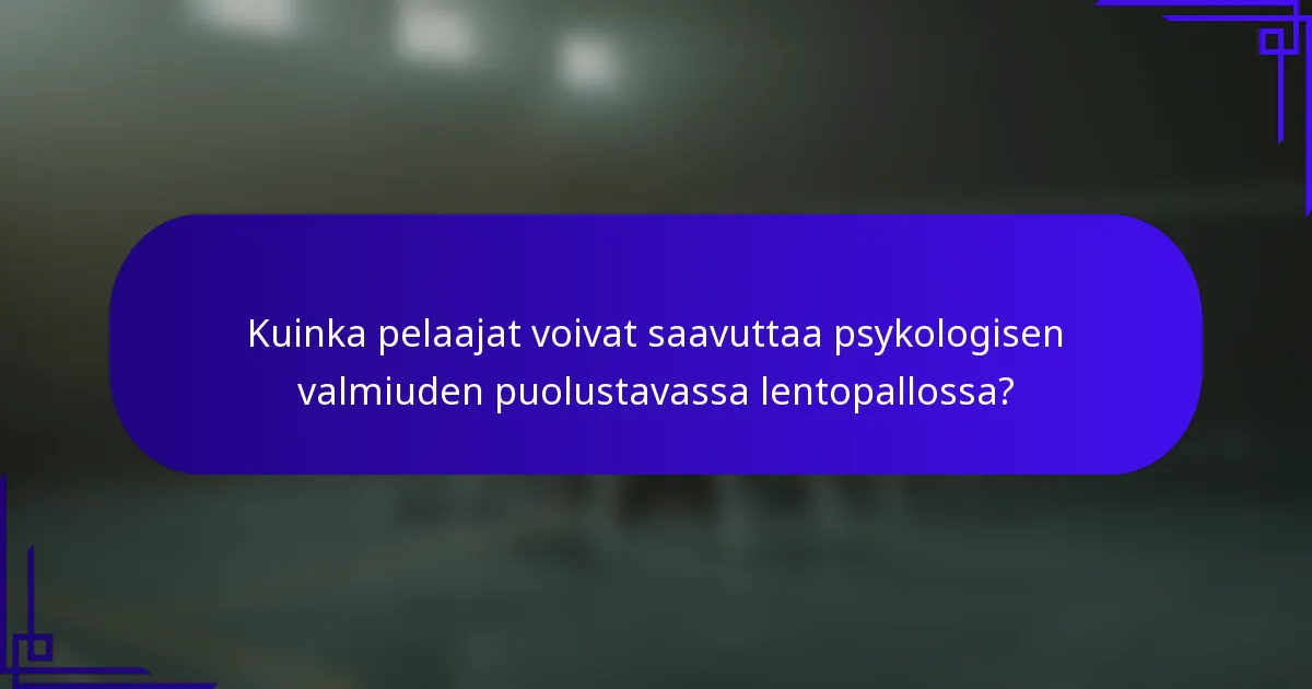 Kuinka pelaajat voivat saavuttaa psykologisen valmiuden puolustavassa lentopallossa?
