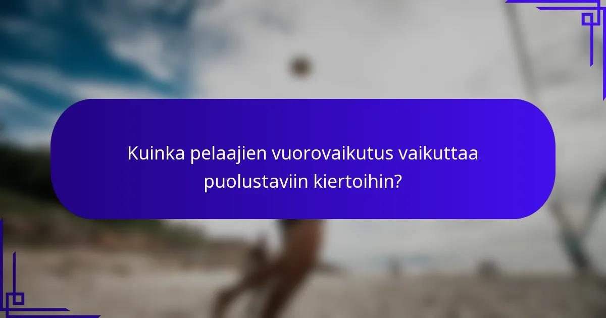 Kuinka pelaajien vuorovaikutus vaikuttaa puolustaviin kiertoihin?