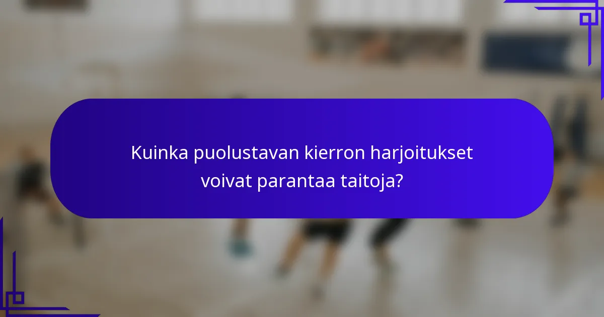 Kuinka puolustavan kierron harjoitukset voivat parantaa taitoja?