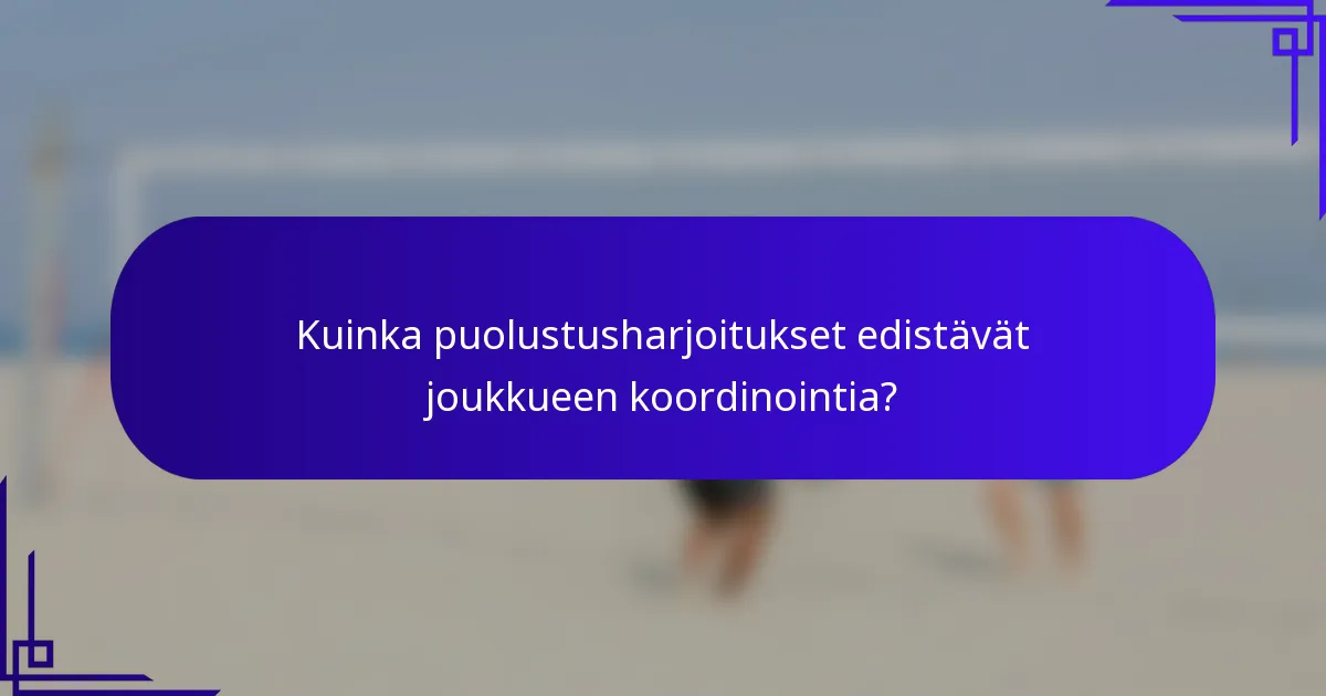 Kuinka puolustusharjoitukset edistävät joukkueen koordinointia?