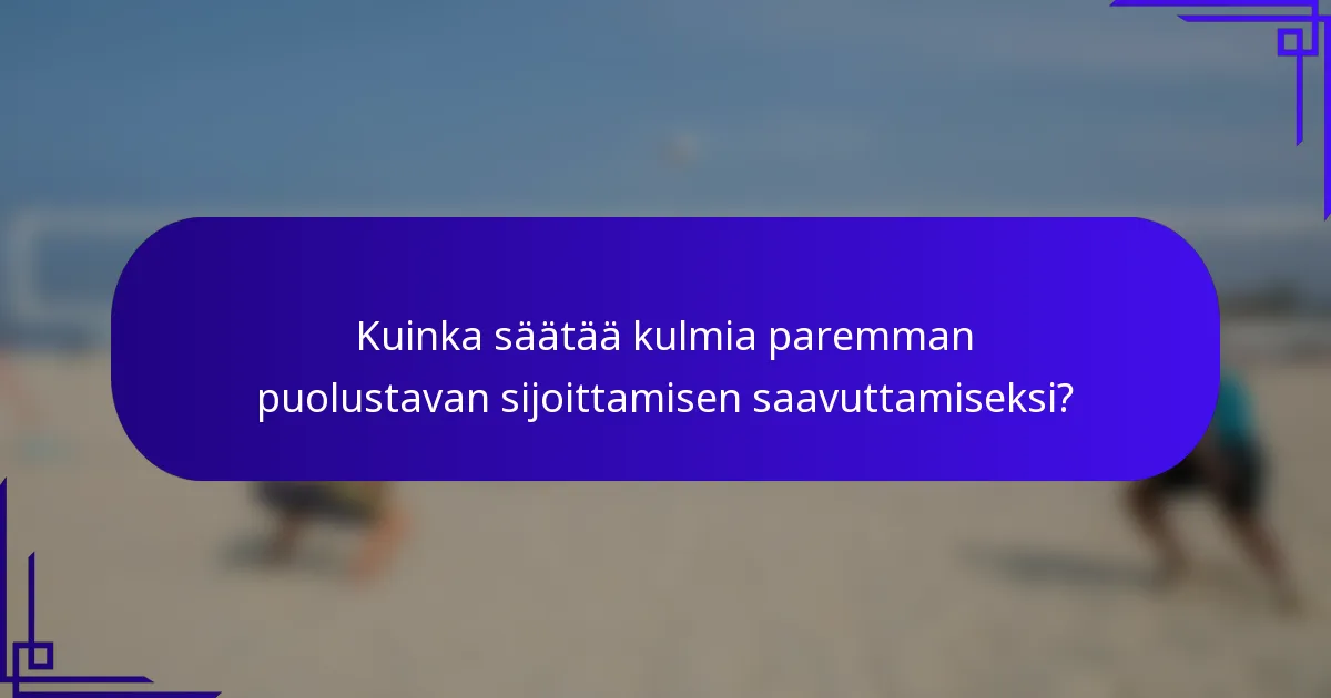 Kuinka säätää kulmia paremman puolustavan sijoittamisen saavuttamiseksi?