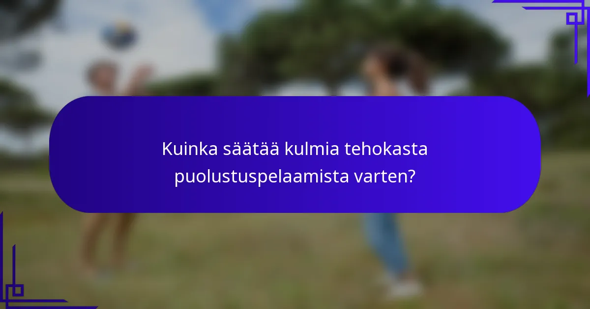 Kuinka säätää kulmia tehokasta puolustuspelaamista varten?