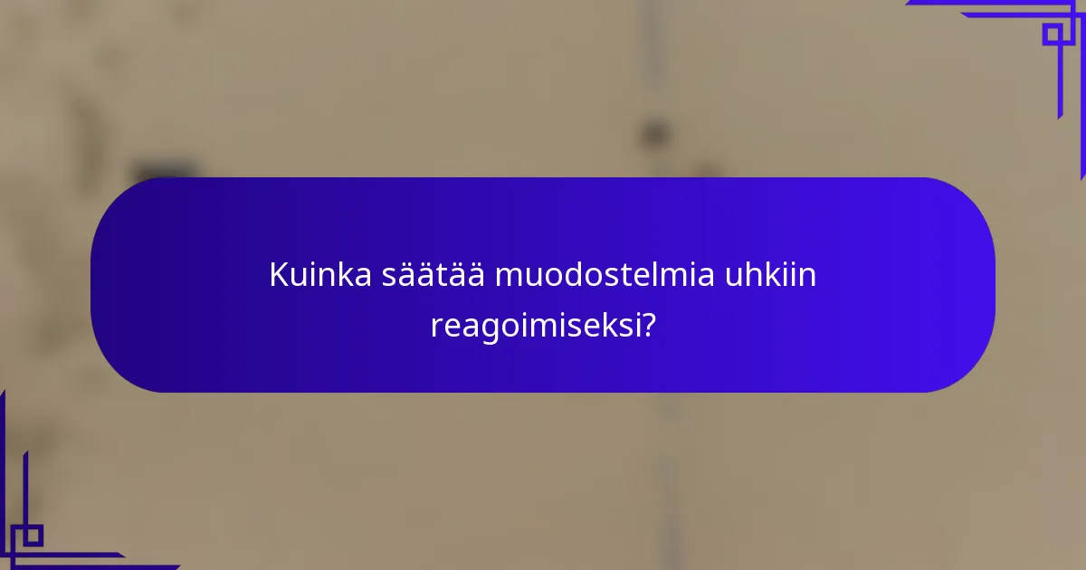 Kuinka säätää muodostelmia uhkiin reagoimiseksi?