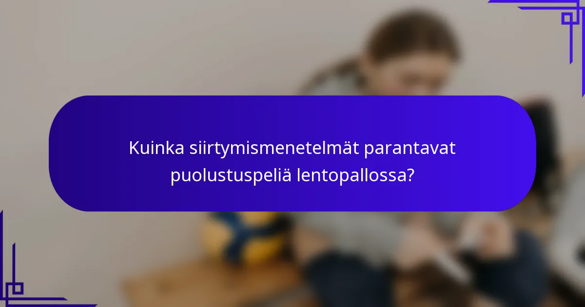 Kuinka siirtymismenetelmät parantavat puolustuspeliä lentopallossa?