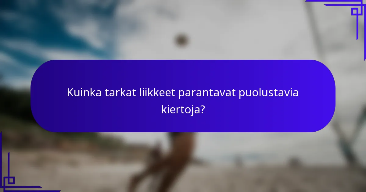 Kuinka tarkat liikkeet parantavat puolustavia kiertoja?