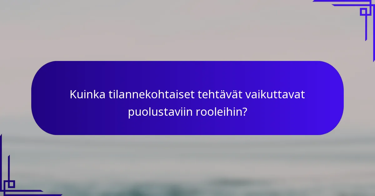 Kuinka tilannekohtaiset tehtävät vaikuttavat puolustaviin rooleihin?