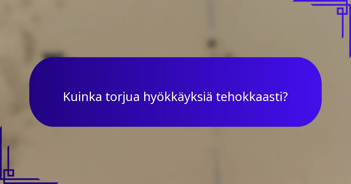 Kuinka torjua hyökkäyksiä tehokkaasti?
