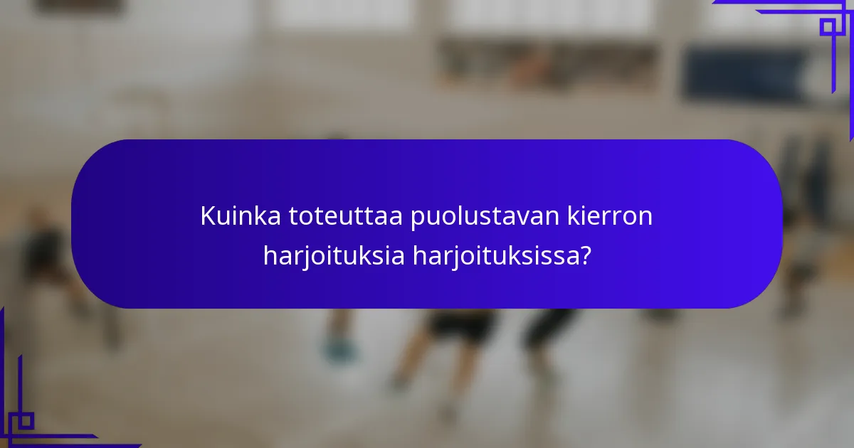 Kuinka toteuttaa puolustavan kierron harjoituksia harjoituksissa?