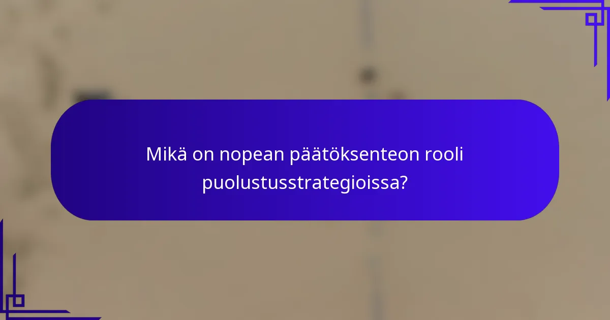 Mikä on nopean päätöksenteon rooli puolustusstrategioissa?