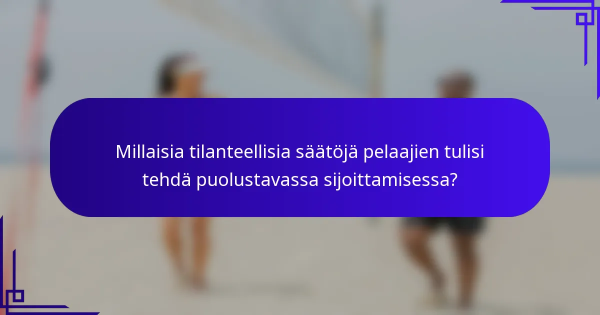 Millaisia tilanteellisia säätöjä pelaajien tulisi tehdä puolustavassa sijoittamisessa?