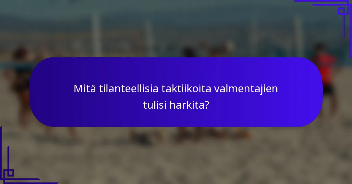 Mitä tilanteellisia taktiikoita valmentajien tulisi harkita?