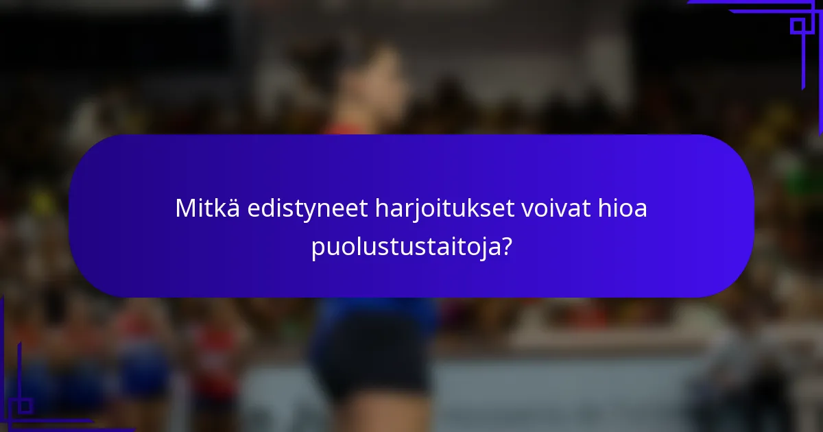 Mitkä edistyneet harjoitukset voivat hioa puolustustaitoja?