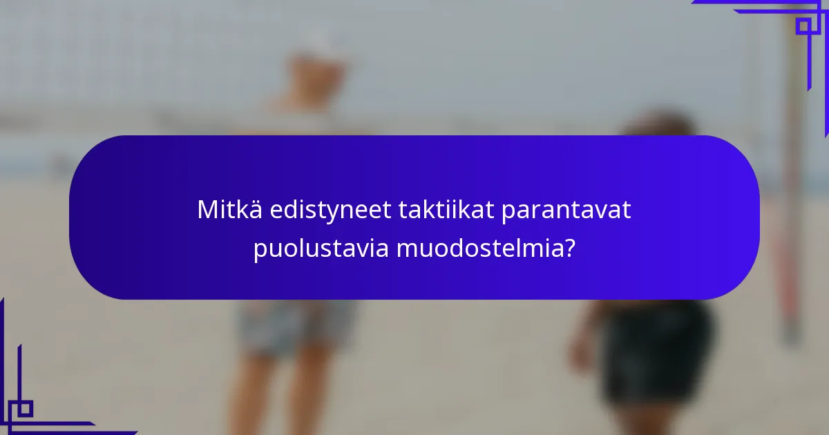 Mitkä edistyneet taktiikat parantavat puolustavia muodostelmia?