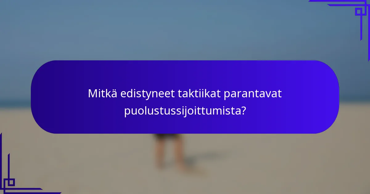 Mitkä edistyneet taktiikat parantavat puolustussijoittumista?