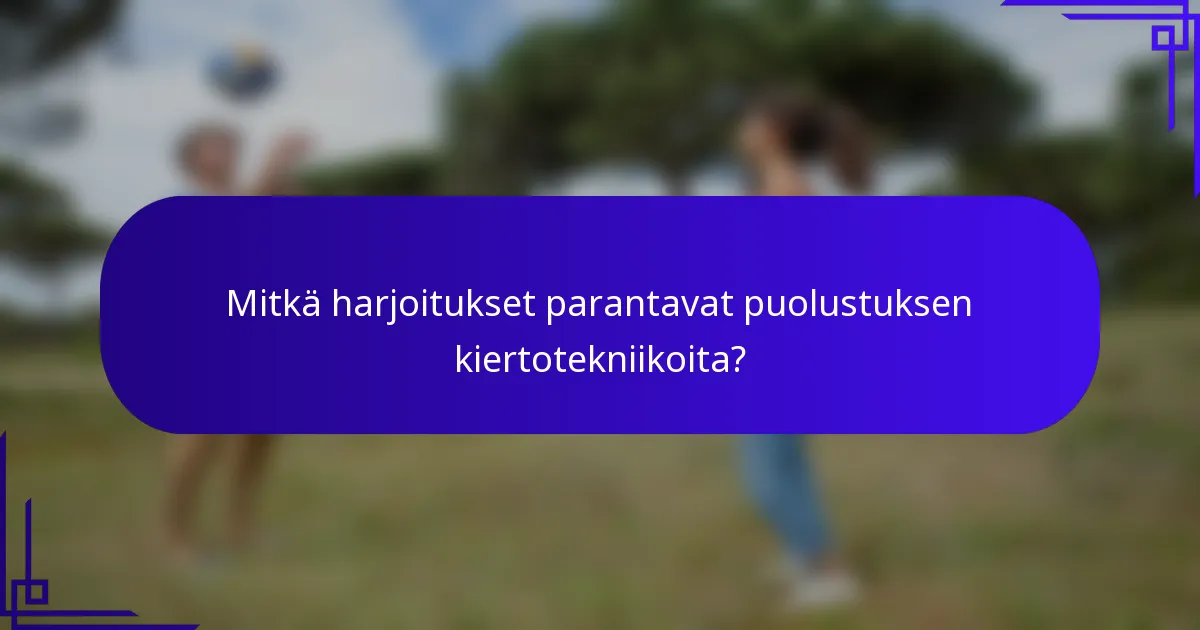 Mitkä harjoitukset parantavat puolustuksen kiertotekniikoita?