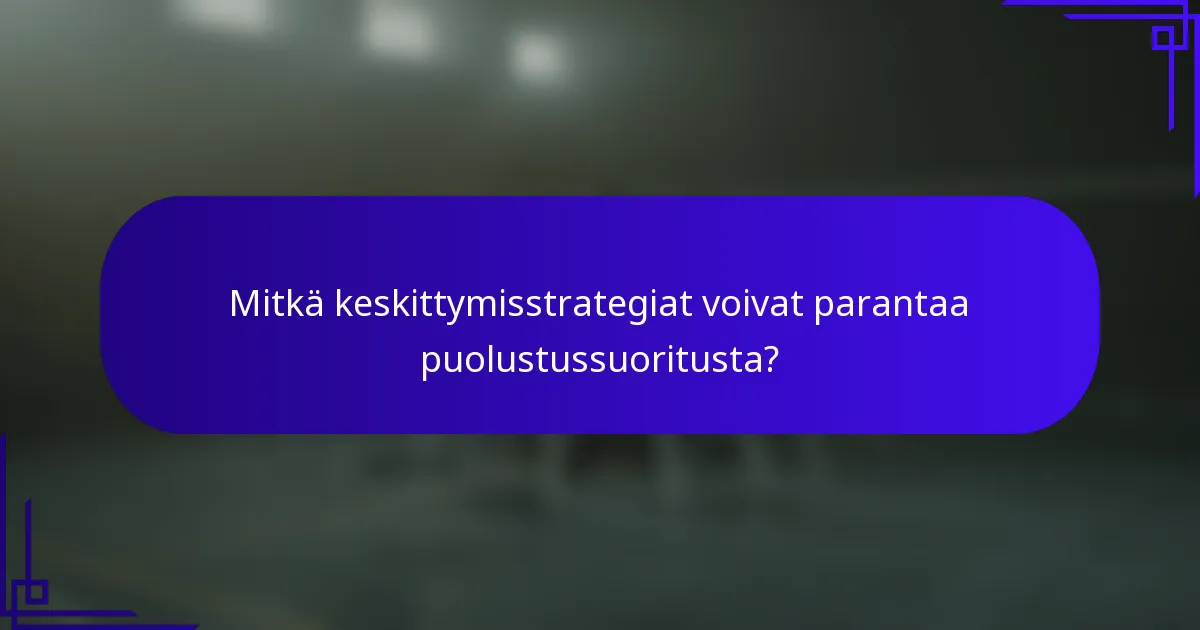 Mitkä keskittymisstrategiat voivat parantaa puolustussuoritusta?