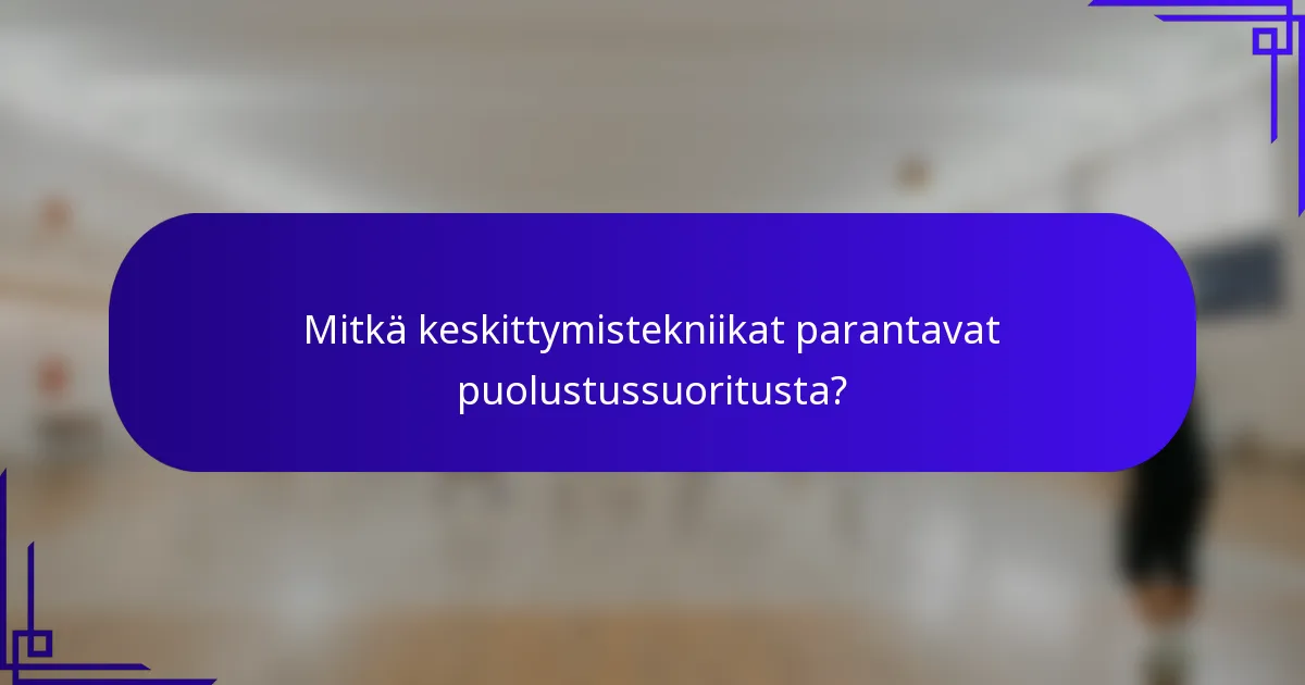 Mitkä keskittymistekniikat parantavat puolustussuoritusta?