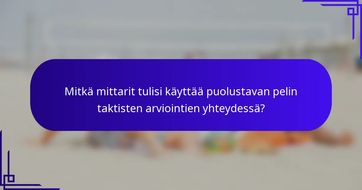 Mitkä mittarit tulisi käyttää puolustavan pelin taktisten arviointien yhteydessä?