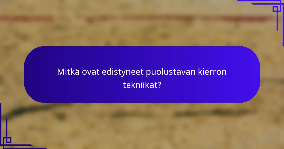 Mitkä ovat edistyneet puolustavan kierron tekniikat?