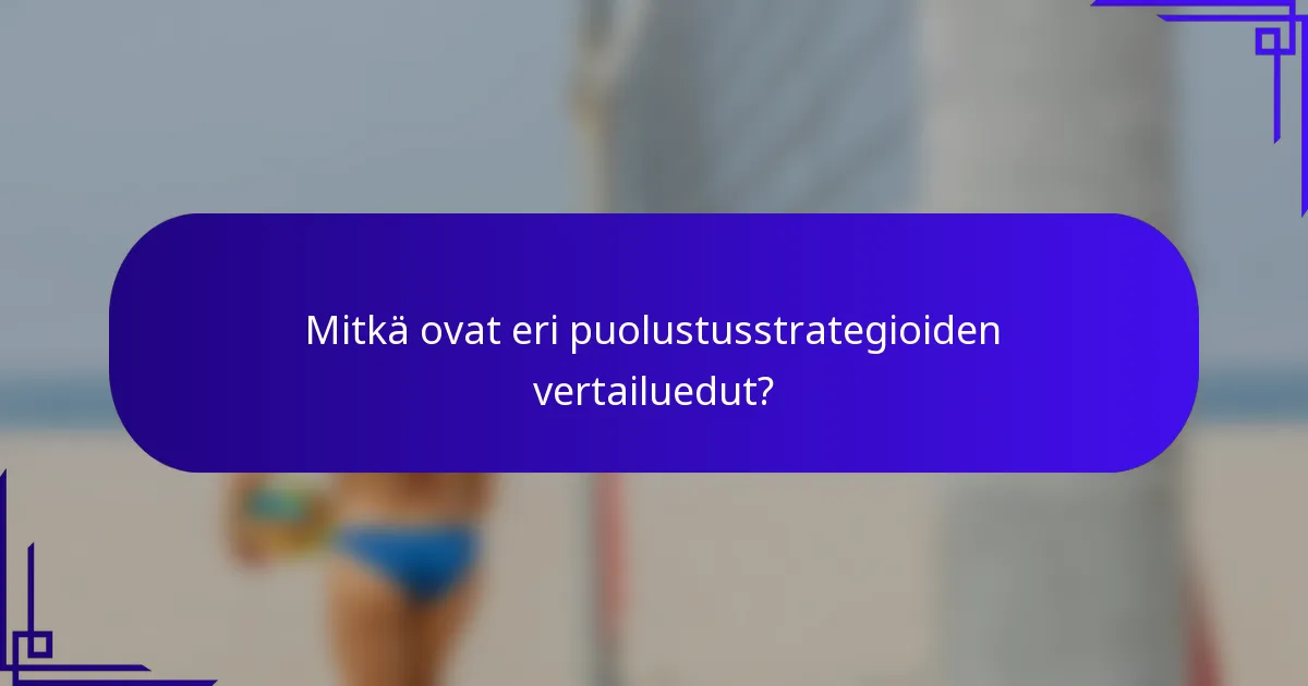Mitkä ovat eri puolustusstrategioiden vertailuedut?