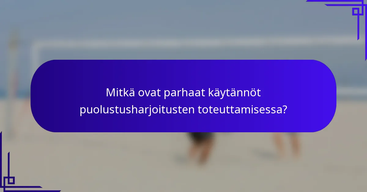 Mitkä ovat parhaat käytännöt puolustusharjoitusten toteuttamisessa?