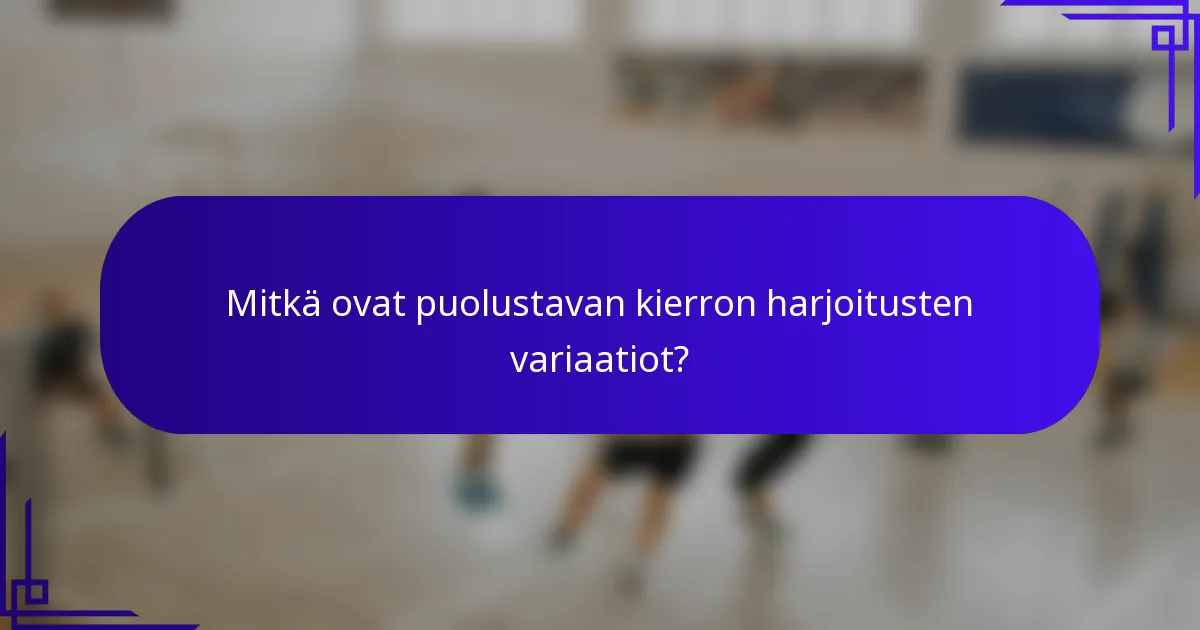 Mitkä ovat puolustavan kierron harjoitusten variaatiot?