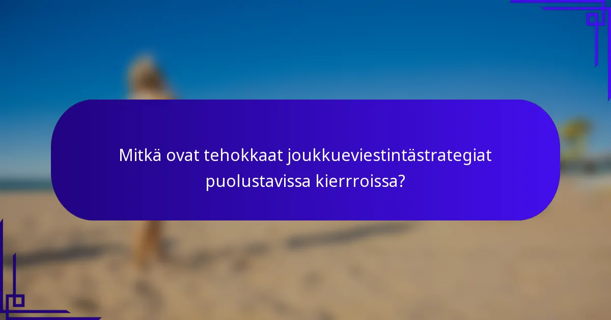 Mitkä ovat tehokkaat joukkueviestintästrategiat puolustavissa kierrroissa?