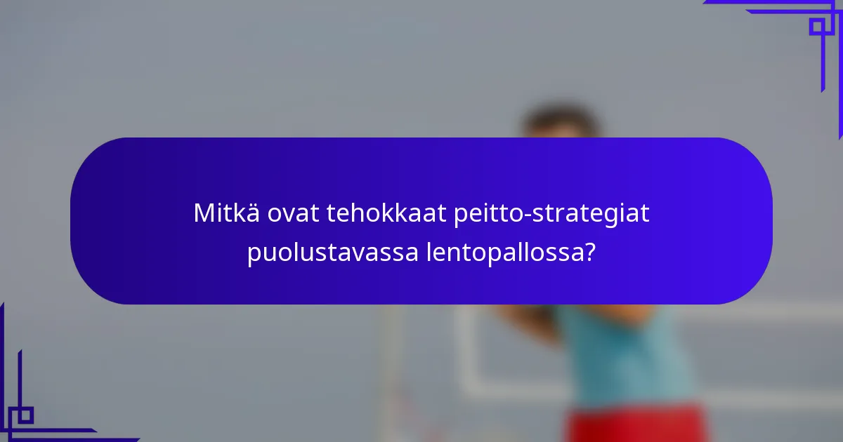 Mitkä ovat tehokkaat peitto-strategiat puolustavassa lentopallossa?