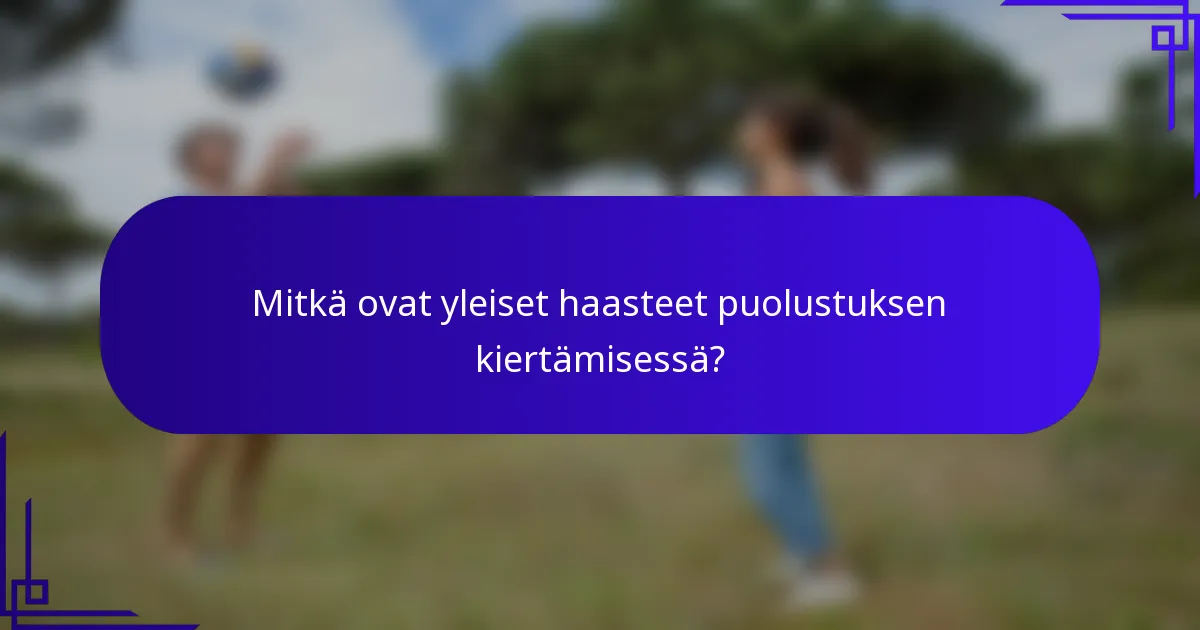 Mitkä ovat yleiset haasteet puolustuksen kiertämisessä?