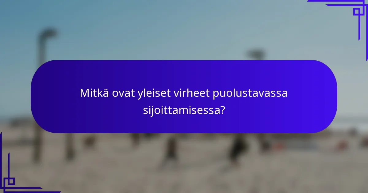 Mitkä ovat yleiset virheet puolustavassa sijoittamisessa?