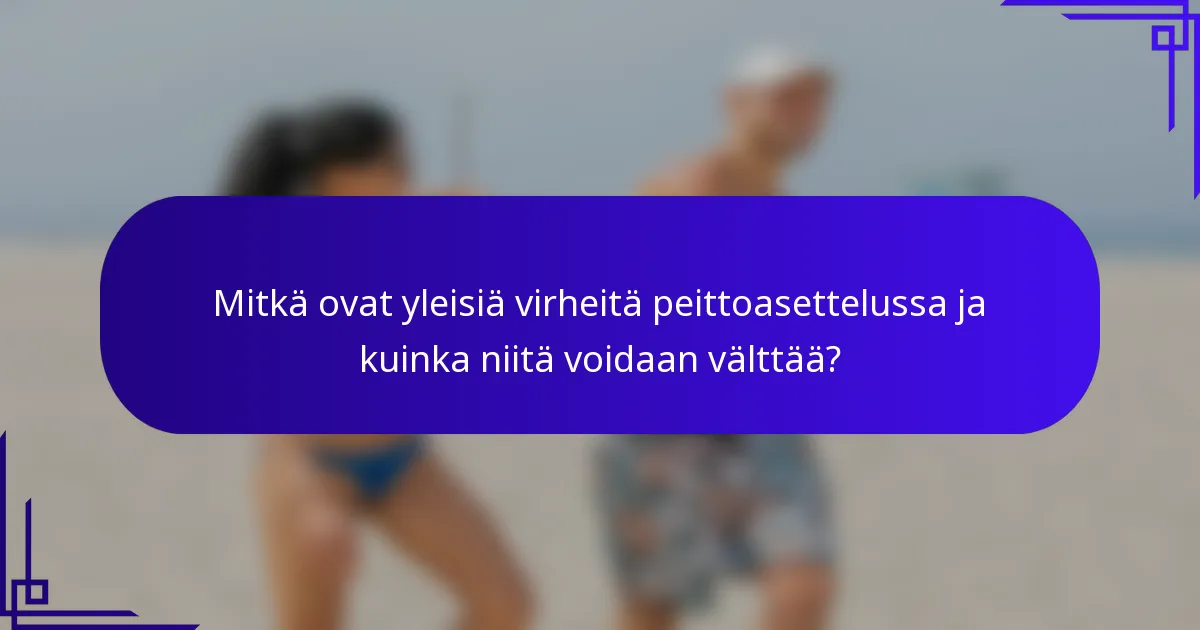 Mitkä ovat yleisiä virheitä peittoasettelussa ja kuinka niitä voidaan välttää?
