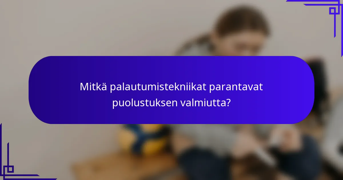 Mitkä palautumistekniikat parantavat puolustuksen valmiutta?