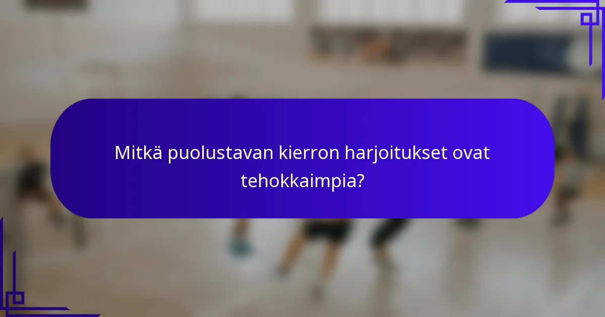 Mitkä puolustavan kierron harjoitukset ovat tehokkaimpia?