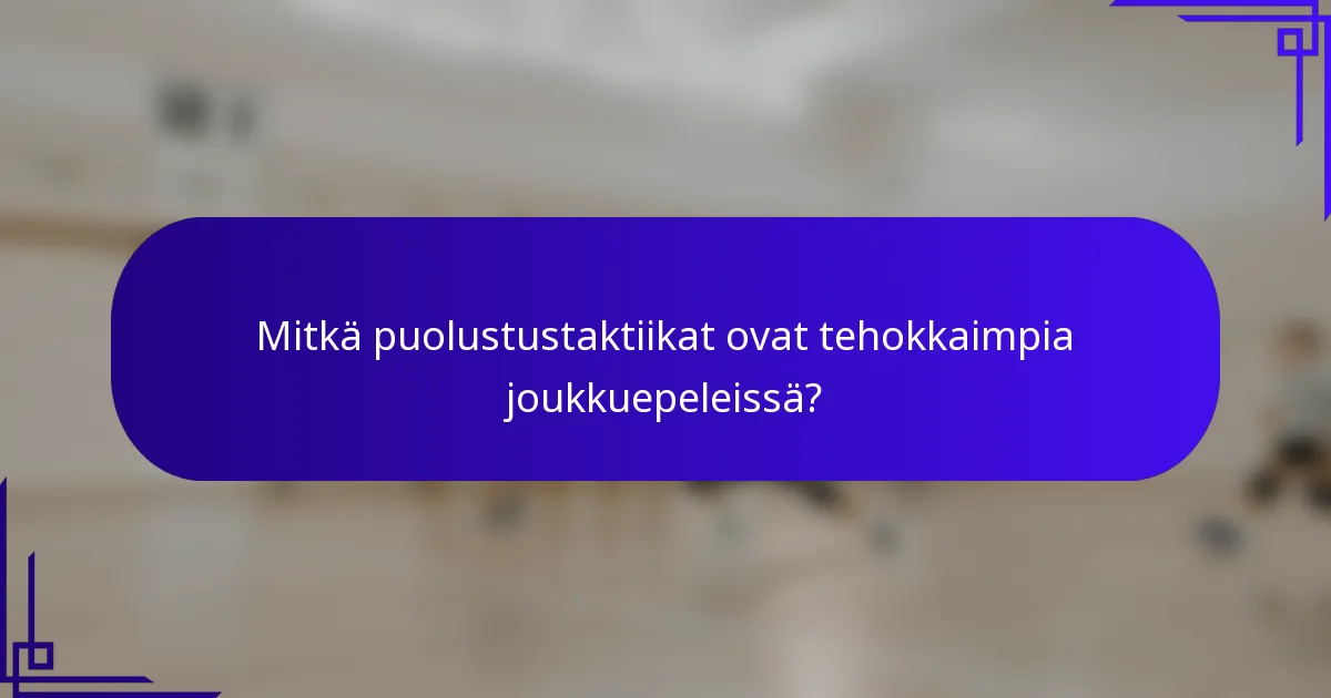 Mitkä puolustustaktiikat ovat tehokkaimpia joukkuepeleissä?