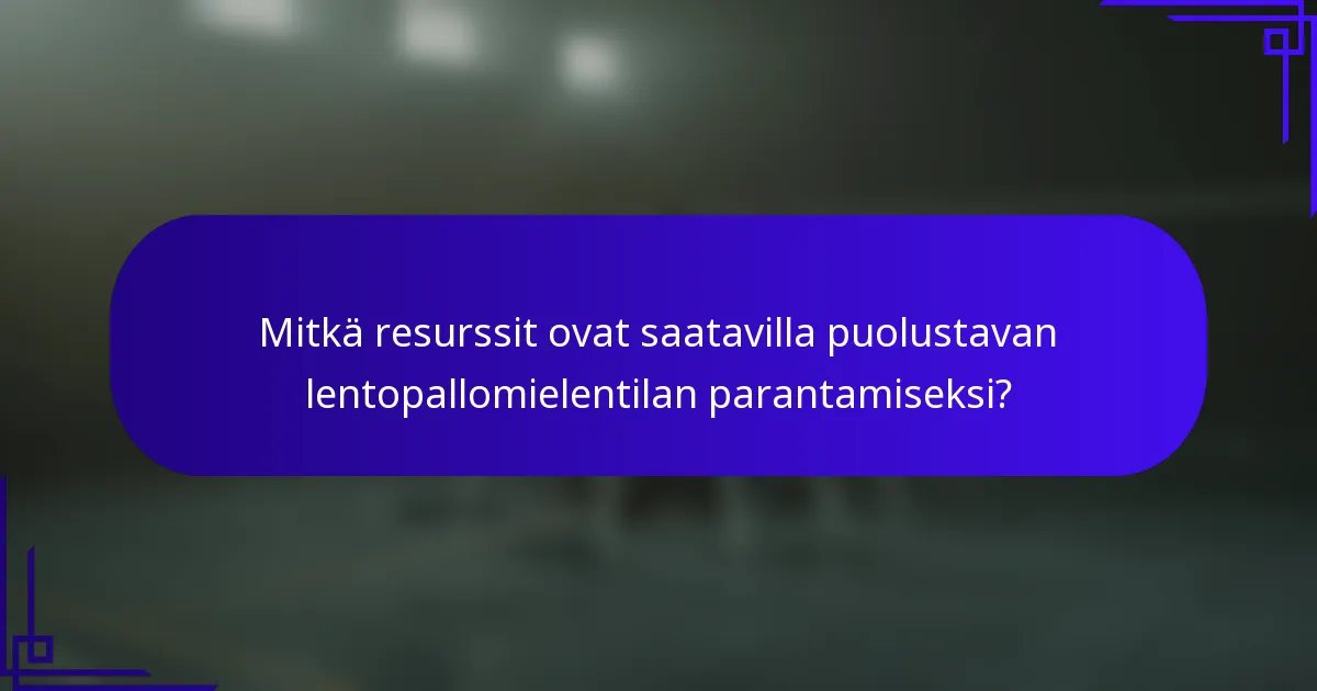 Mitkä resurssit ovat saatavilla puolustavan lentopallomielentilan parantamiseksi?