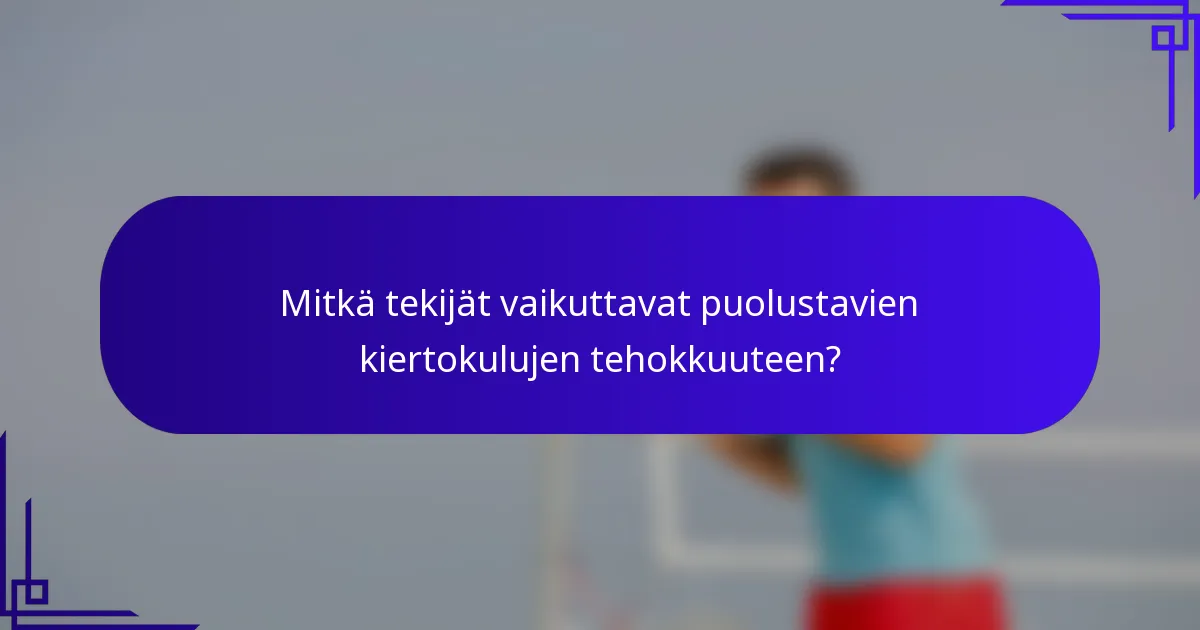 Mitkä tekijät vaikuttavat puolustavien kiertokulujen tehokkuuteen?