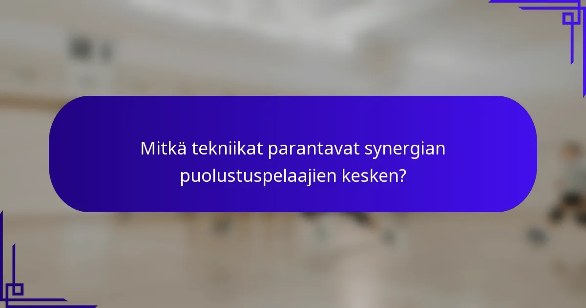 Mitkä tekniikat parantavat synergian puolustuspelaajien kesken?