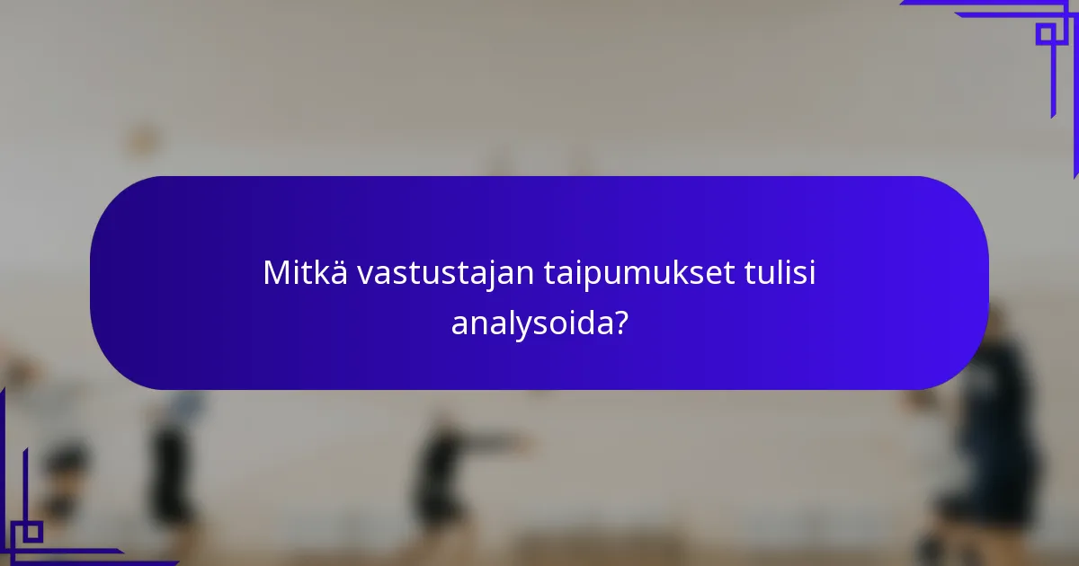 Mitkä vastustajan taipumukset tulisi analysoida?